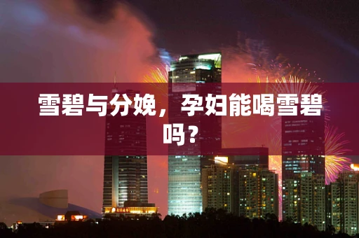 雪碧与分娩，孕妇能喝雪碧吗？