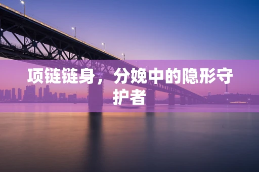 项链链身，分娩中的隐形守护者