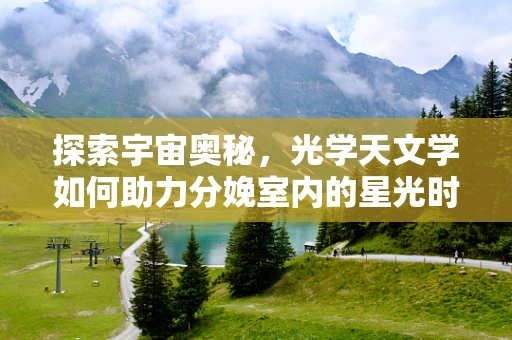 探索宇宙奥秘，光学天文学如何助力分娩室内的星光时刻？