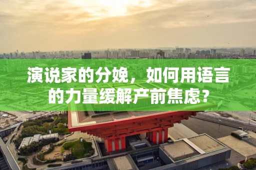 演说家的分娩，如何用语言的力量缓解产前焦虑？