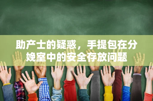 助产士的疑惑，手提包在分娩室中的安全存放问题